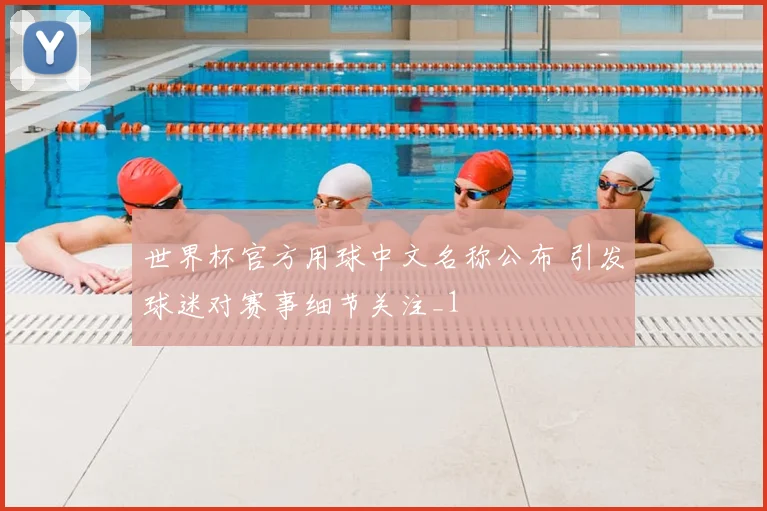 世界杯官方用球中文名称公布 引发球迷对赛事细节关注_1