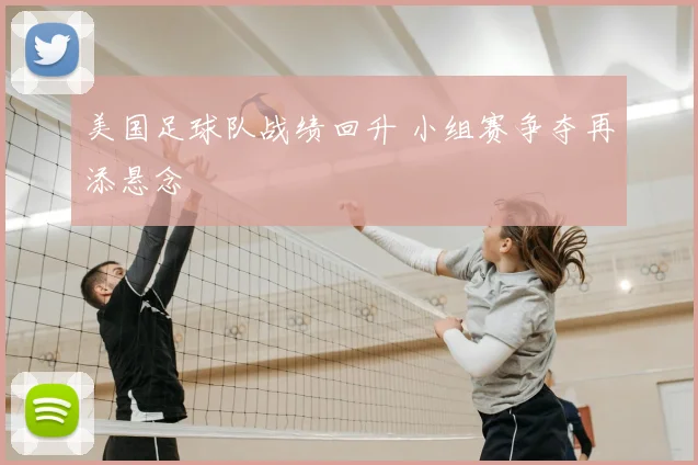 美国足球队战绩回升 小组赛争夺再添悬念