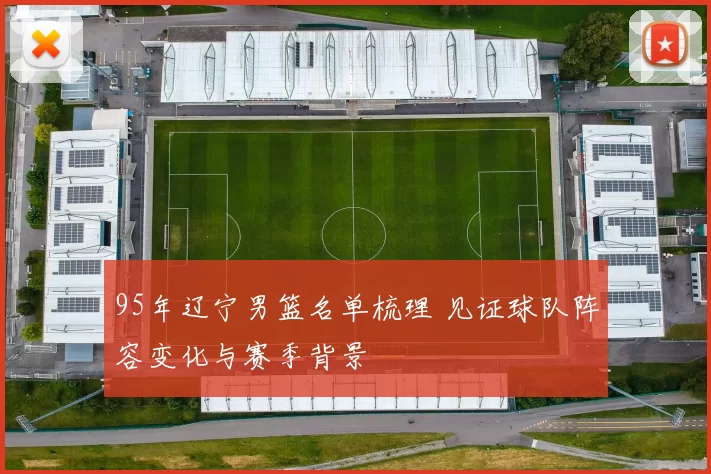 95年辽宁男篮名单梳理 见证球队阵容变化与赛季背景