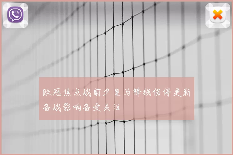 欧冠焦点战前夕皇马锋线伤停更新备战影响备受关注