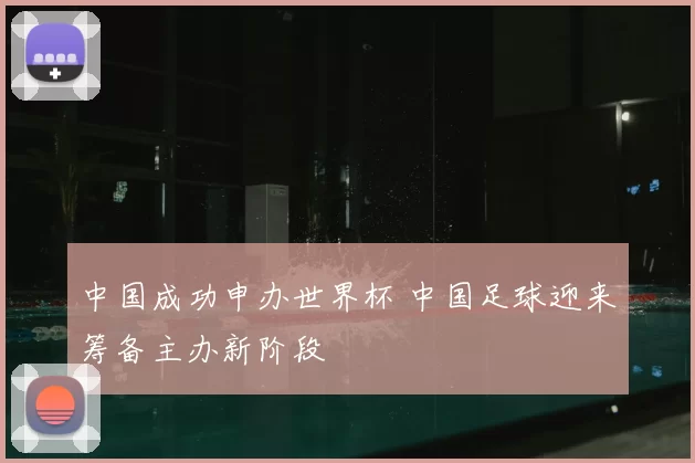 中国成功申办世界杯 中国足球迎来筹备主办新阶段