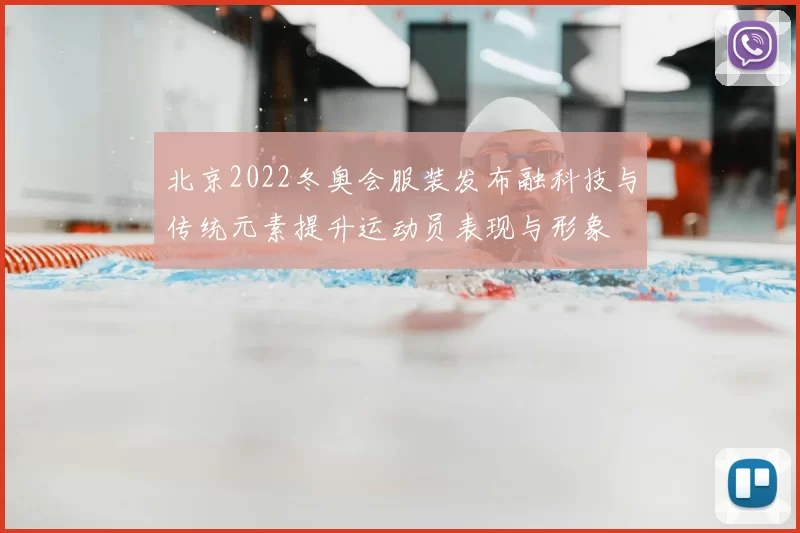 北京2022冬奥会服装发布融科技与传统元素提升运动员表现与形象
